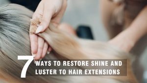 7 ways to restore shine and luster to hair extensions