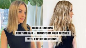 Hair-Extensions-For-Thin-Hair-Transform-Your-Tresses-with-Expert-Solutions