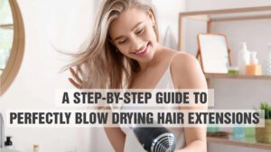 A-Step-by-Step-Guide-To-Perfectly-Blow-Drying-Hair-Extensions