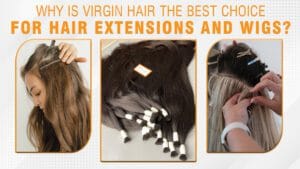 Why-is-Virgin-Hair-The-Best-Choice-For-Hair-Extensions-and-Wigs