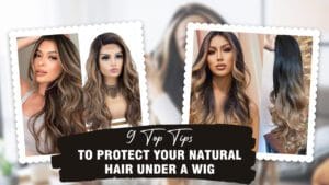 9-Top-Tips-To-Protect-Your-Natural-Hair-Under-A-Wig