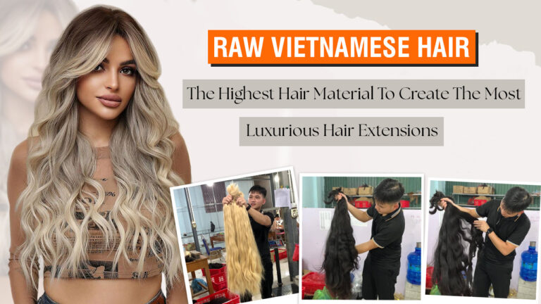 Why-is-Raw-Vietnamese-Hair-Assessed-as-The-Best-Material-for-Hair-Extensions