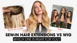 Sew-in-Hair-Extensions-vs-Wigs-Which-One-Is-Right-For-You?