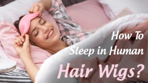 How-To-Sleep-in-Human-Hair-Wigs