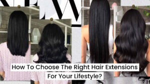 How-To-Choose-The-Right-Hair-Extensions-For-Your-Lifestyle