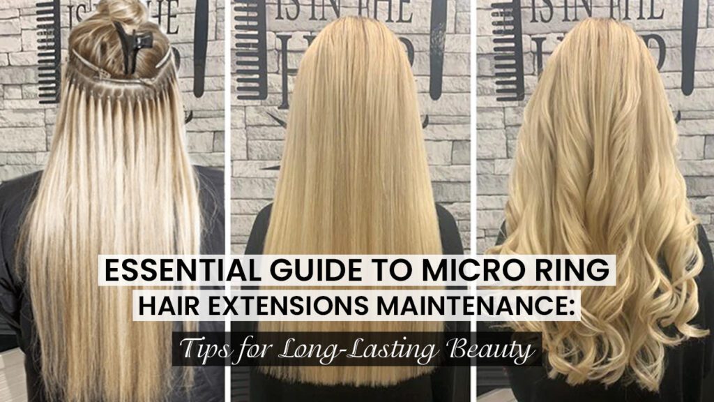 Essential-Guide-to-Micro-Ring-Hair-Extensions-Maintenance-Tips-for-Long-Lasting-Beauty